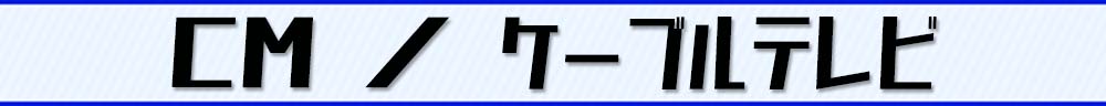 CM/ケーブルテレビ